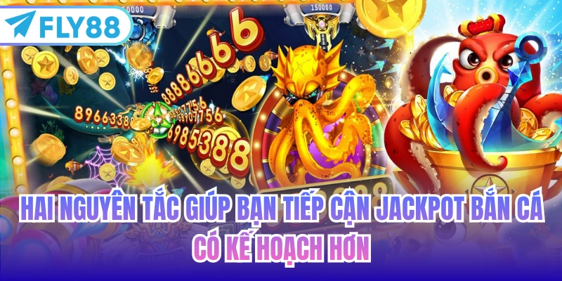 Hai nguyên tắc giúp bạn tiếp cận jackpot bắn cá có kế hoạch hơn
