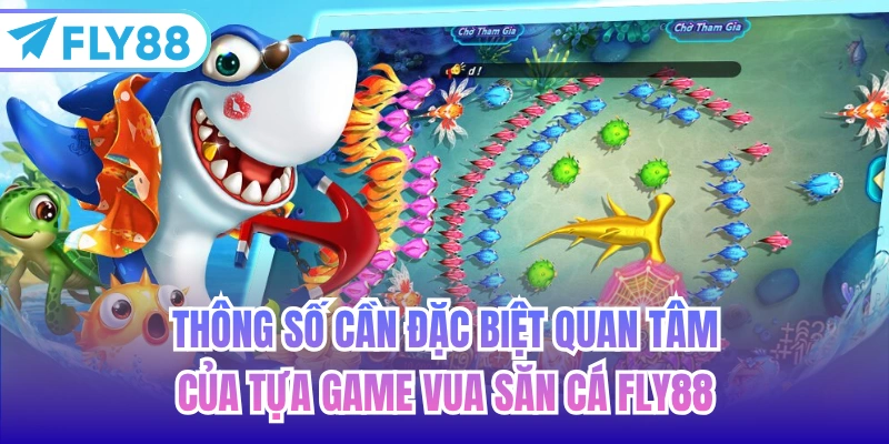 Thông số cần đặc biệt quan tâm của tựa game vua săn cá FLY88